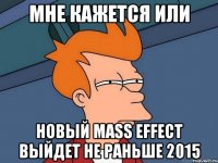 мне кажется или новый mass effect выйдет не раньше 2015