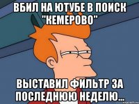 вбил на ютубе в поиск "кемерово" выставил фильтр за последнюю неделю...