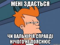 мені здається чи валькірія справді нічого не пояснює