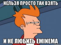 Нельзя просто так взять и не любить Eminema