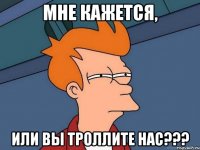 Мне кажется, или вы троллите нас???