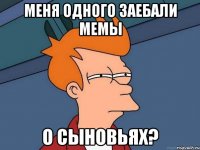 Меня одного заебали мемы о сыновьях?