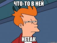 что-то в ней нетак