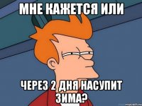 Мне кажется или через 2 дня насупит зима?