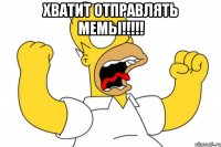 хватит отправлять мемы!!! 