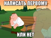 написать первому или нет