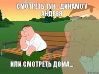 Смотреть Тун - Динамо у Андрея Или смотреть дома...