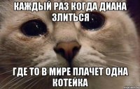 КАЖДЫЙ РАЗ КОГДА ДИАНА ЗЛИТЬСЯ ГДЕ ТО В МИРЕ ПЛАЧЕТ ОДНА КОТЕЙКА