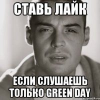 ставь лайк если слушаешь только green day