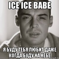 ICE ICE BABE Я БУДУ ТЕБЯ ЛЮБИТ ДАЖЕ КОГДА БУДУ НА НЕБЕ