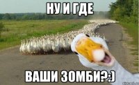 ну и где ваши зомби?:)