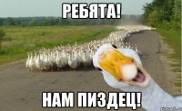 ребята! нам пиздец!