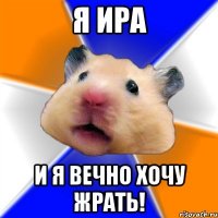 я ира и я вечно хочу жрать!