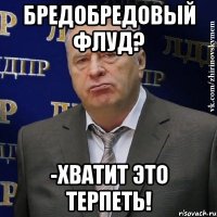 бредобредовый флуд? -хватит это терпеть!