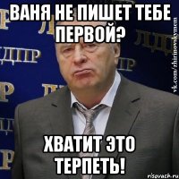 ваня не пишет тебе первой? хватит это терпеть!