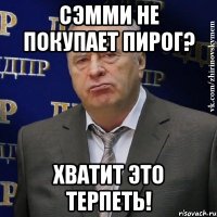 сэмми не покупает пирог? хватит это терпеть!