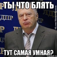 ты что блять тут самая умная?