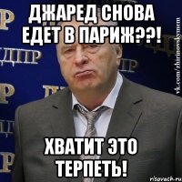 джаред снова едет в париж??! хватит это терпеть!