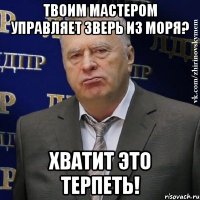 твоим мастером управляет зверь из моря? хватит это терпеть!