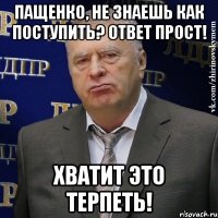 пащенко, не знаешь как поступить? ответ прост! хватит это терпеть!