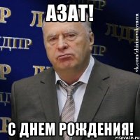 АЗАТ! С Днем Рождения!