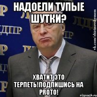 Надоели тупые шутки? Хватит это терпеть!Подпишись на Proto!