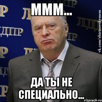 ммм... да ты не специально...