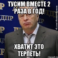 Тусим вместе 2 раза в год! хватит это терпеть!