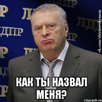  Как ты назвал меня?