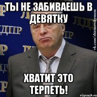 Ты не забиваешь в девятку Хватит это терпеть!