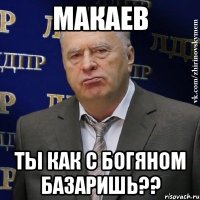 Макаев Ты как с Богяном базаришь??