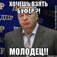 хочешь взять буфер ?! молодец!!