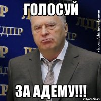 ГОЛОСУЙ ЗА АДЕМУ!!!