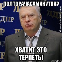 Полторачасаминутки? Хватит это терпеть!