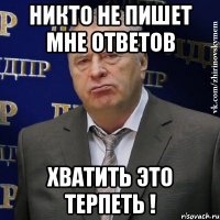 никто не пишет мне ответов хватить это терпеть !