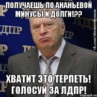 получаешь по ананьевой минусы и долги!?? ХВАТИТ ЭТО ТЕРПЕТЬ! ГОЛОСУЙ ЗА ЛДПР!