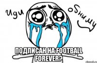  Подписан на football forever?