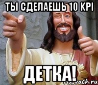 ты сделаешь 10 kpi детка!