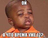 ой а что время уже 12?..