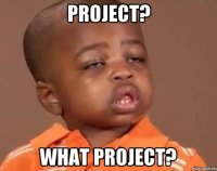 project? what project?