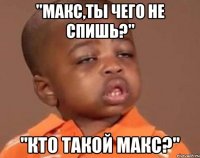 "Макс,ты чего не спишь?" "кто такой макс?"