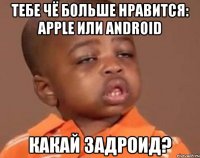 Тебе чё больше нравится: Apple или Android Какай задроид?