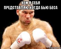 Кем я себя представляю.Когда бью беса 