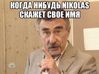 когда нибудь nikolas скажет свое имя 