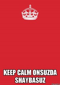  keep calm onsuzda shaybasuz