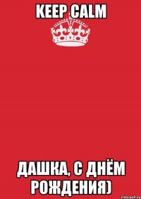 keep calm дашка, с днём рождения)