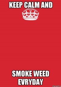 keep calm and smoke weed evryday