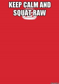 keep calm and squat raw 