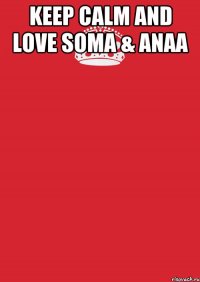 keep calm and love soma & anaa 