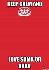 keep calm and love soma or anaa